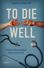 To Die Well: A Catholic Neurosurgeon’s Guide to the End of Life